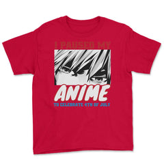 I Paused My Anime To Celebrate 4th of July Funny print Youth Tee - Red