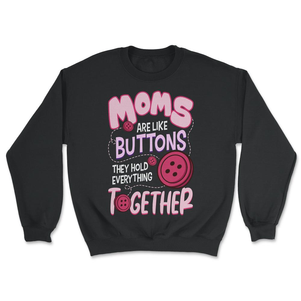 Moms Are Like Buttons They Hold Everything Together Mother’s print - Unisex Sweatshirt - Black