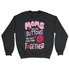 Moms Are Like Buttons They Hold Everything Together Mother’s print - Unisex Sweatshirt - Black
