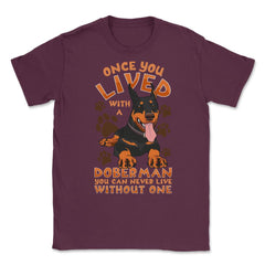 Once You Live With A Doberman Pinscher Dog product Unisex T-Shirt - Maroon