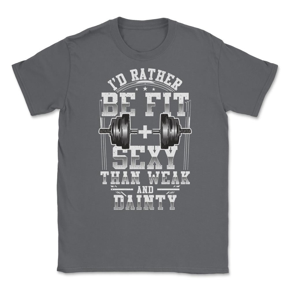I'd be fit + sexy than weak & dainty funny fitness product Unisex - Smoke Grey