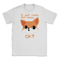 I just really like foxes, OK? T-Shirt Gifts Unisex T-Shirt - White
