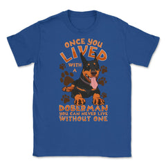 Once You Live With A Doberman Pinscher Dog product Unisex T-Shirt - Royal Blue
