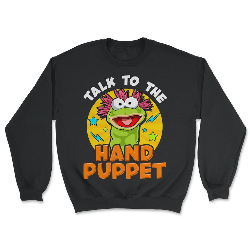 Puppeteer Talk to the Hand Puppet Funny Hilarious Gift product - Unisex Sweatshirt - Black
