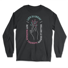 Life Is Great But Massage Therapy Makes It Better print - Long Sleeve T-Shirt - Black