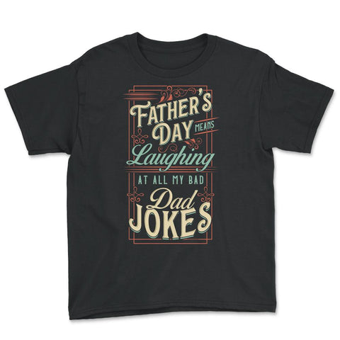 Father’s Day Means Laughing At All My Bad Dad Jokes Dads print Youth - Black