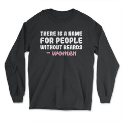 There is A Name for People Without Beards Men’s Funny design - Long Sleeve T-Shirt - Black