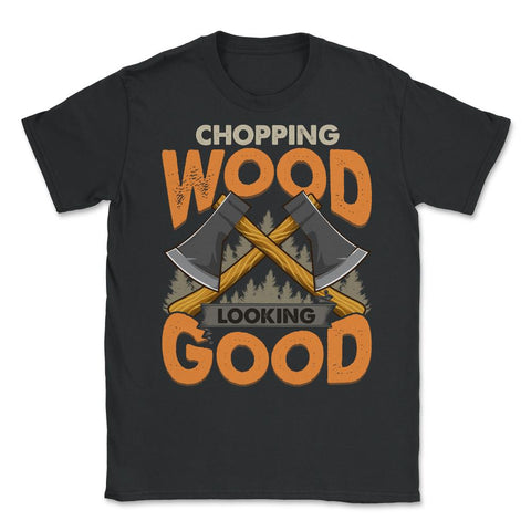 Chopping Wood Looking Good Lumberjack Logger Grunge graphic Unisex - Black