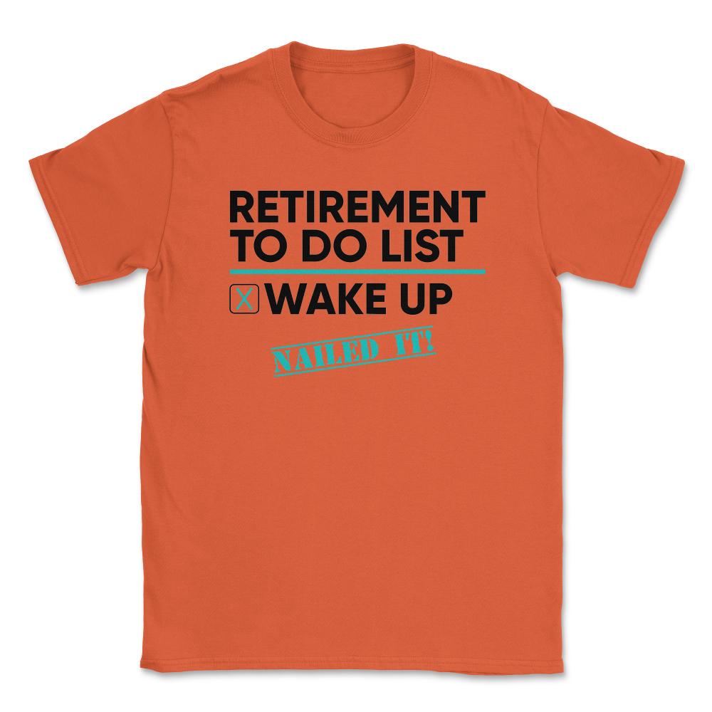 Funny Retirement To Do List Wake Up Nailed It Retired Life design - Orange