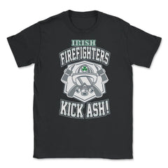 Irish Firefighters Kick Ash! St Patrick Humor T-Shirt Gift Unisex - Black