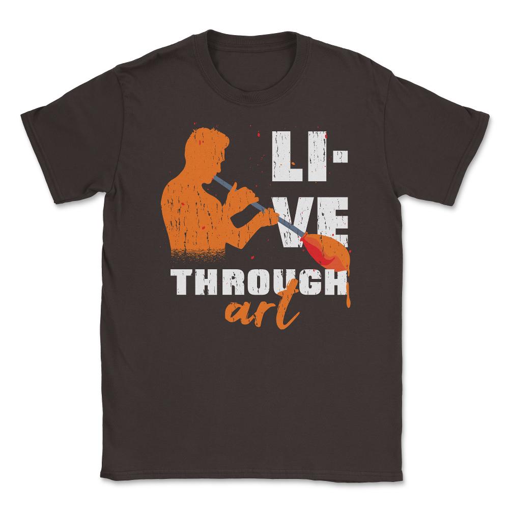 Live Through Art Artistic Glass Blowing Meme Quote product Unisex - Brown
