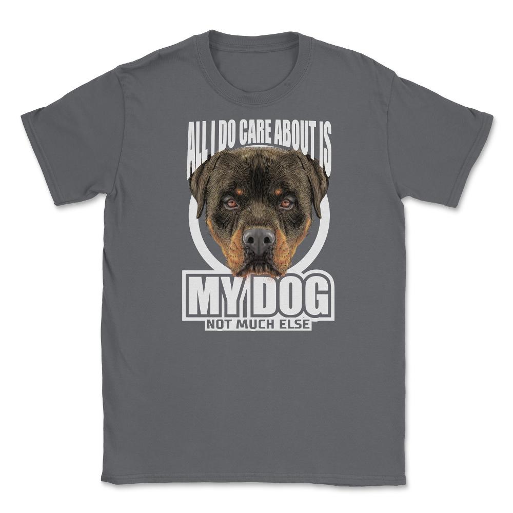 All I do care about is my Rottweiler T-Shirt Tee Gifts Shirt  Unisex - Smoke Grey