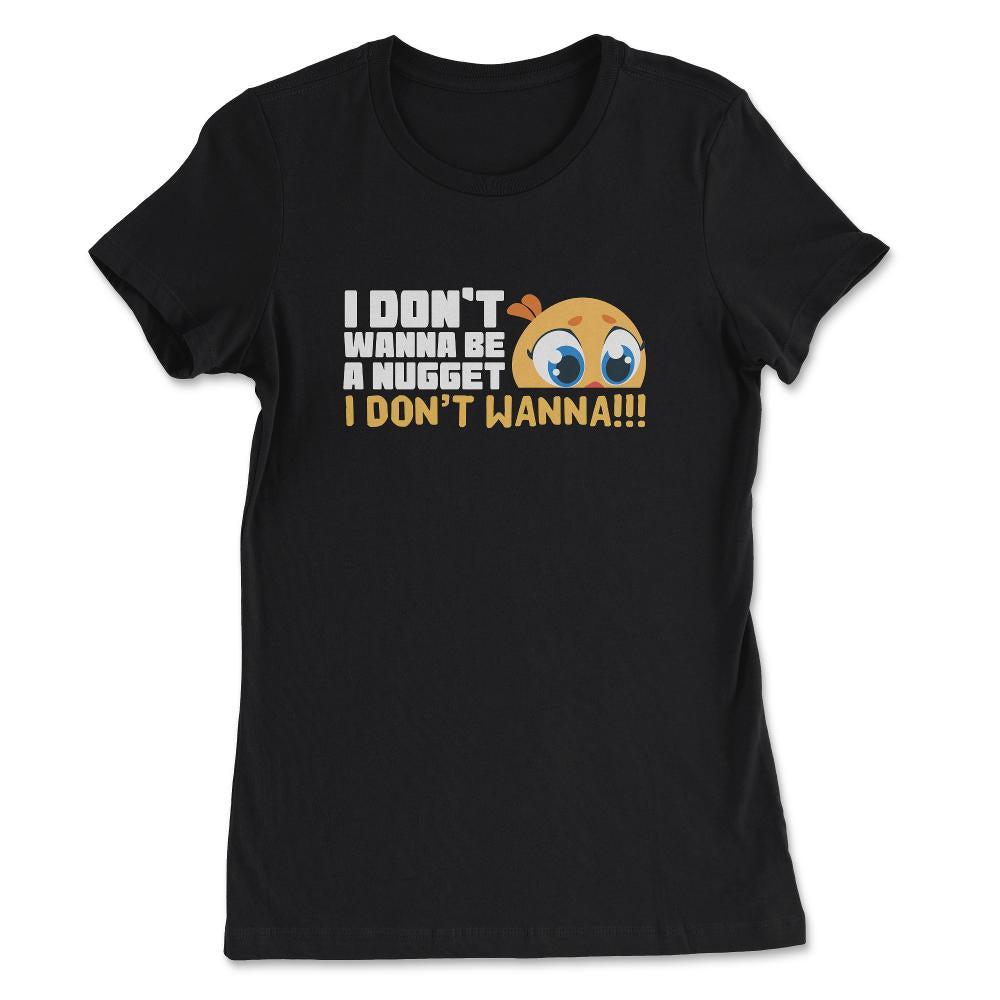 I Don’t Wanna Be a Nugget! Worried Chicken Hilarious design - Women's Tee - Black