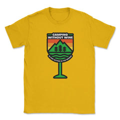 Camping Without Wine Is Just Sitting In The Woods Camping design - Gold