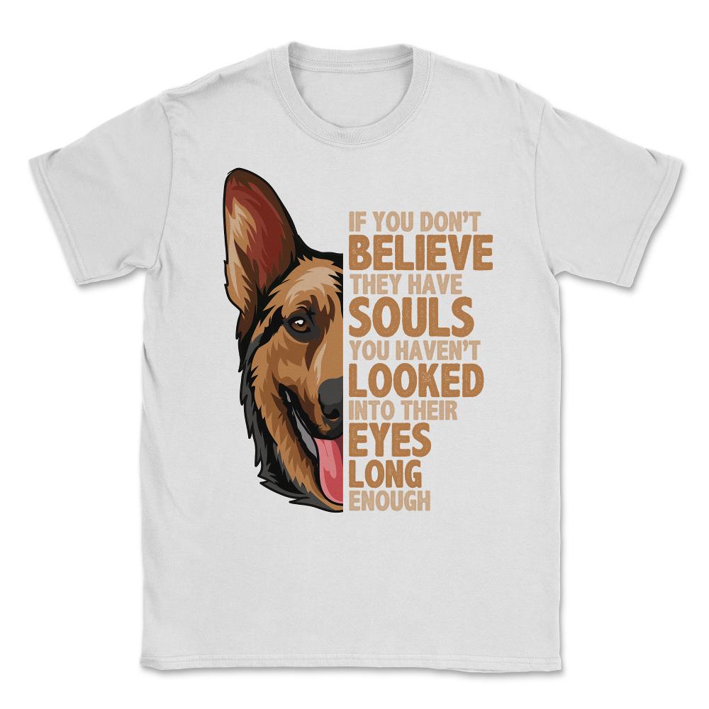 If you don't believe they have souls German Shepperd Lover print - White