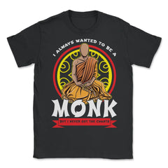 I Always Wanted To Be A Monk But I Never Got The Chants print - Unisex T-Shirt - Black
