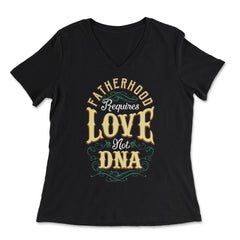 Fatherhood Requires Love Not DNA Father’s Day Dads Quote print - Women's V-Neck Tee - Black