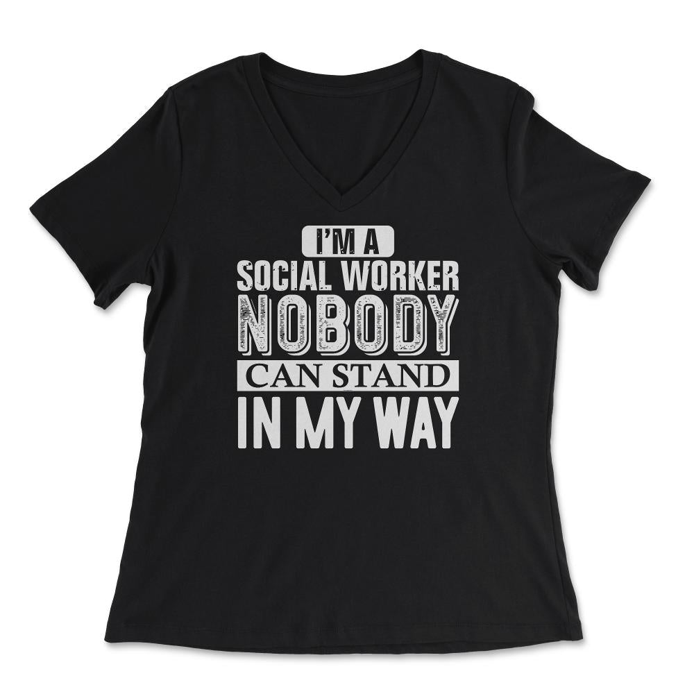 Funny I'm A Social Worker Nobody Can Stand In My Way Gag design - Women's V-Neck Tee - Black