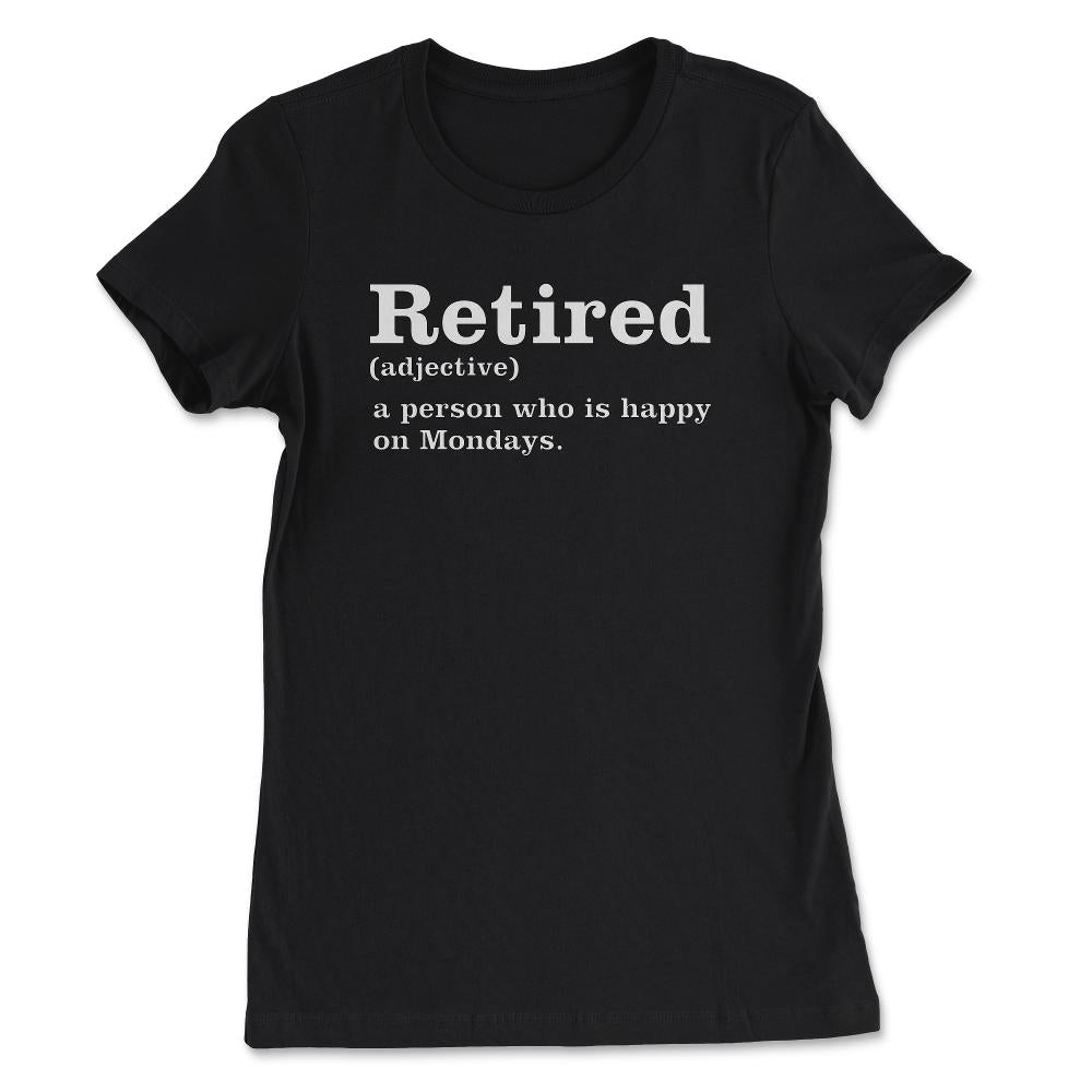 Funny Retired Definition Person Who Is Happy On Mondays Gag product - Women's Tee - Black