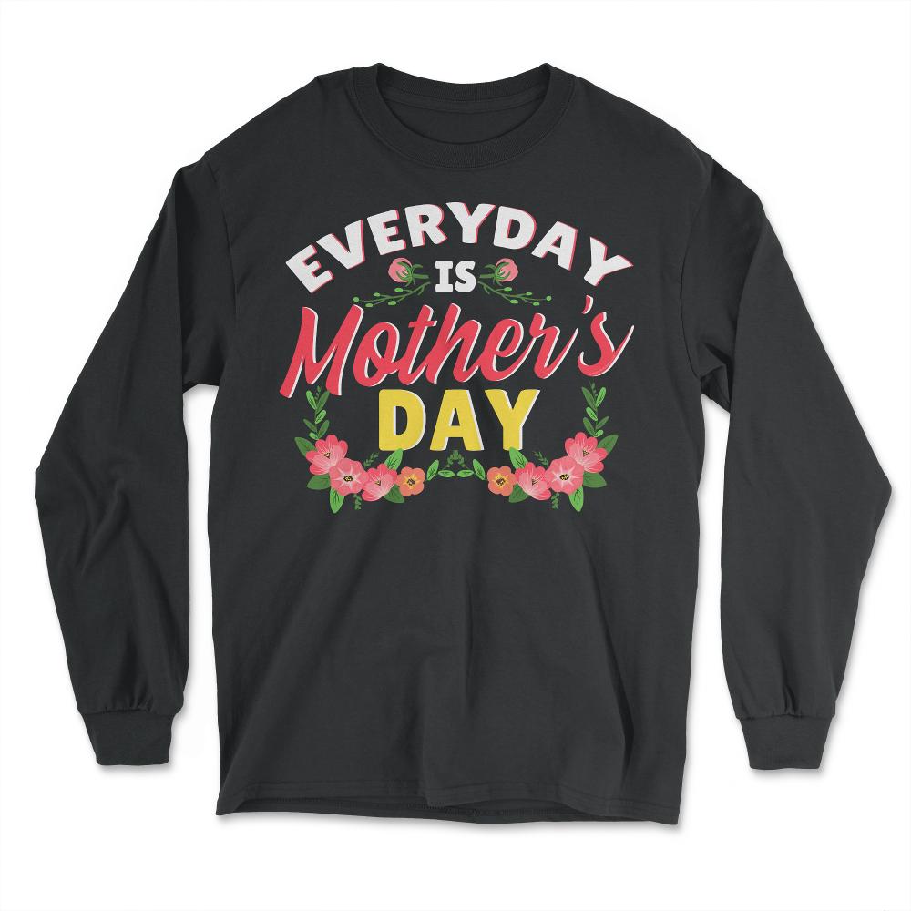 Every Day Is Mother’s Day Quote graphic - Long Sleeve T-Shirt - Black