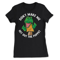 Pupper Dont Make Me get Out the Puppet Funny Gift product - Women's Tee - Black