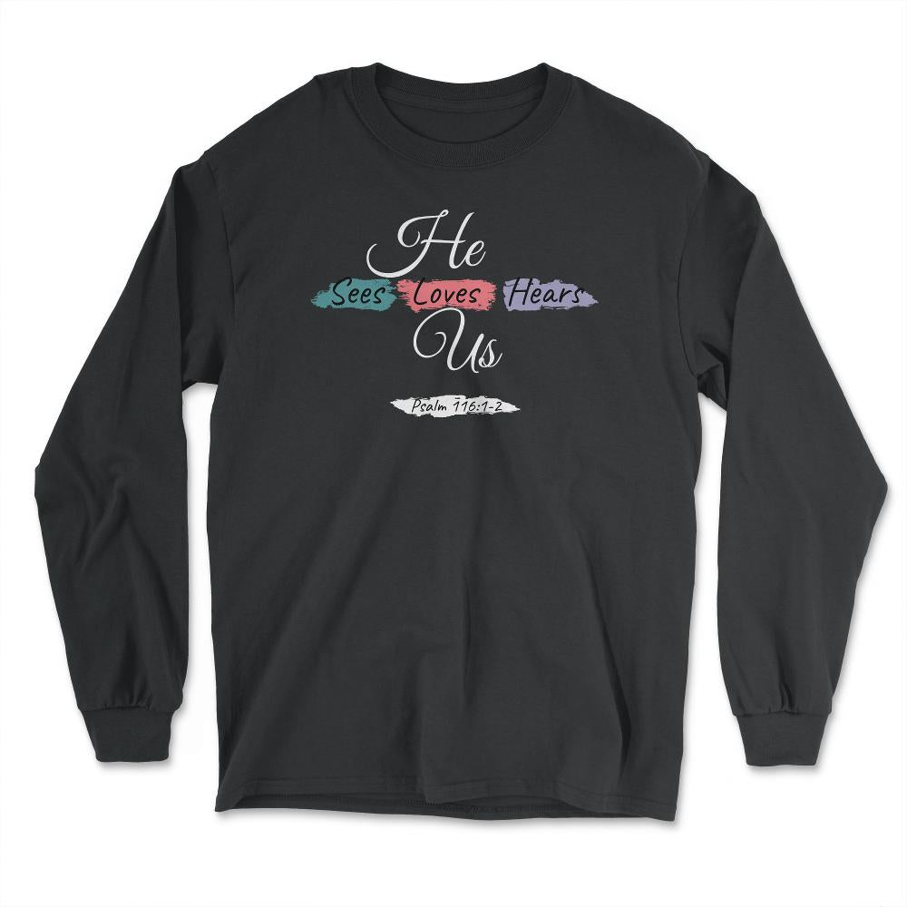 He Sees Loves Hears Us Psalm 116:1-2 Color Splashes graphic - Long Sleeve T-Shirt - Black