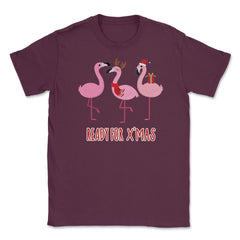 Flamingos Ready for XMAS Funny Humor T-Shirt Tee Gift Unisex T-Shirt - Maroon