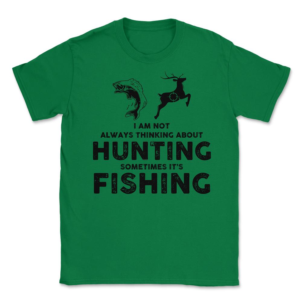 Funny Not Always Thinking About Hunting Sometimes Fishing product - Green