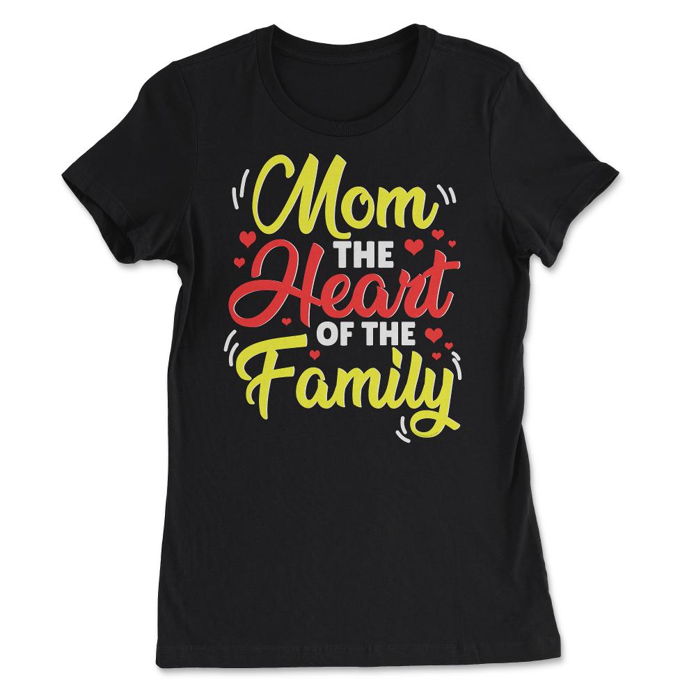Mom The Heart Of The Family Mother’s Day Quote graphic - Women's Tee - Black