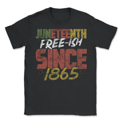 Juneteenth Free- ish since 1865 Black Pride graphic - Unisex T-Shirt - Black