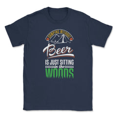 Camping Without Beer Is Just Sitting In The Woods Camping graphic - Navy