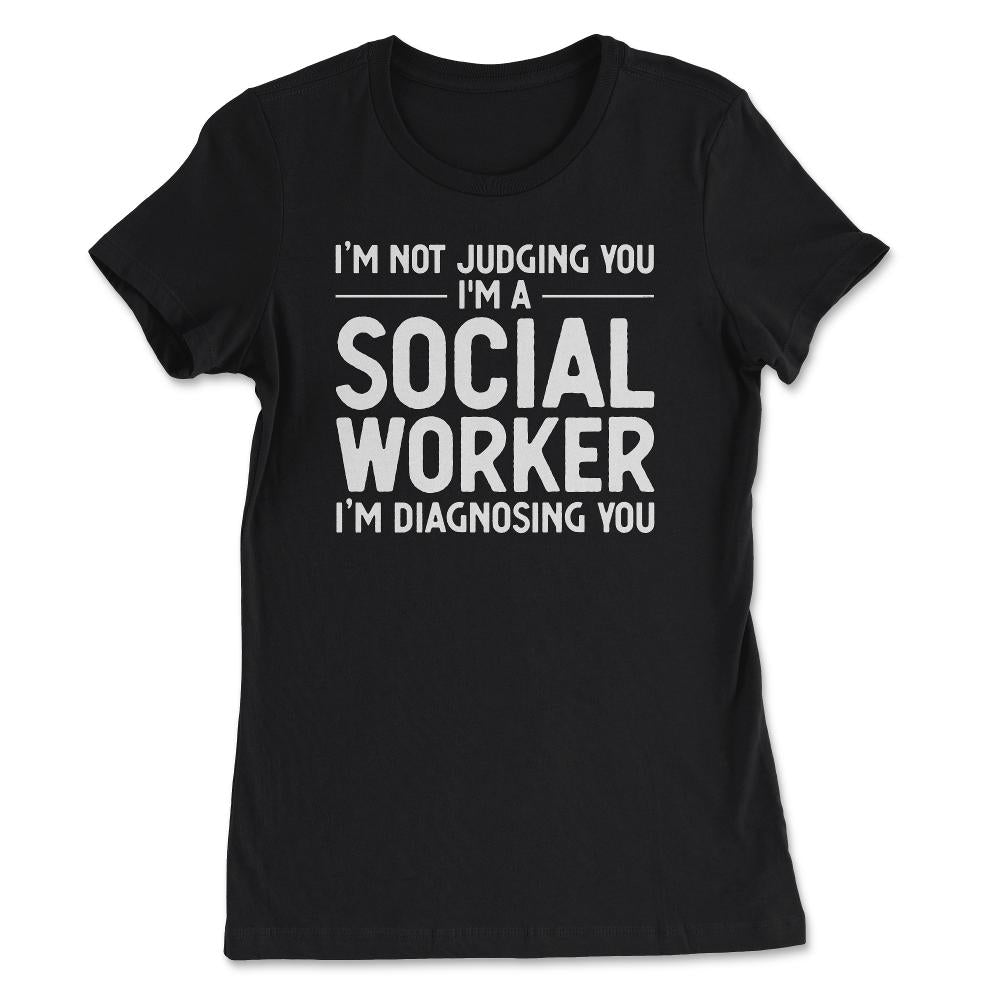 Funny I'm Not Judging I'm A Social Worker I'm Diagnosing You graphic - Women's Tee - Black