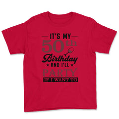 Funny It's My 50th Birthday I'll Party If I Want To Humor product - Red