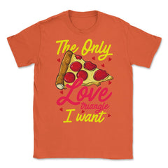 Pizza, The Only Food Triangle I Want Hilarious Foodie Meme design - Orange