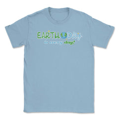 Earth Day is everyday Gift for Earth Day Unisex T-Shirt - Light Blue
