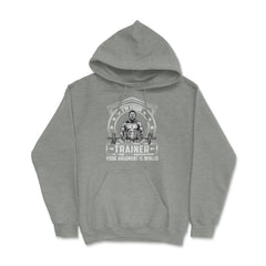 I Am Your Trainer Your Argument Is Invalid Funny print Hoodie - Grey Heather