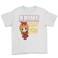 Anime Makes Me Happy You, not so much Gifts design Youth Tee - White