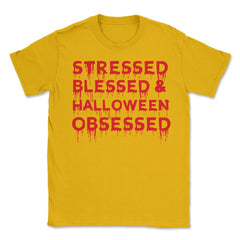 Stressed Blessed & Halloween Obsessed Bloody Humor Unisex T-Shirt - Gold