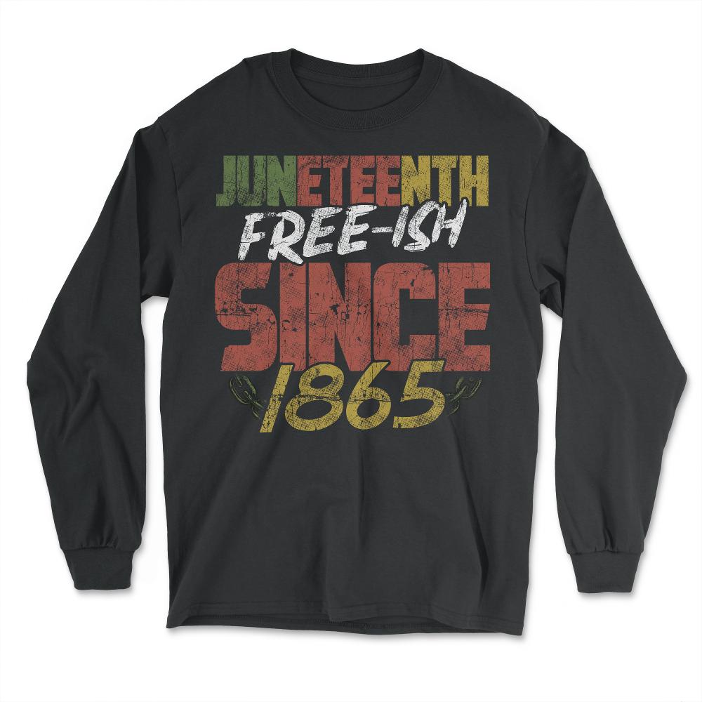 Juneteenth Free- ish since 1865 Black Pride graphic - Long Sleeve T-Shirt - Black