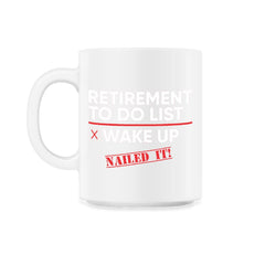 Funny Retirement To Do List Wake Up Nailed It Retired Life graphic - 11oz Mug - White