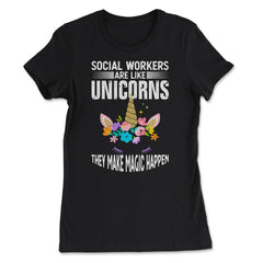 Funny Social Workers Are Like Unicorns Make Magic Happen graphic - Women's Tee - Black