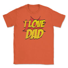 I Love Dad T-Shirt Comic Style Fathers Day Tee Shirt Gift Unisex - Orange