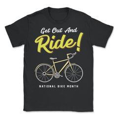 Get Out and Ride! National Bike Month Cycling & Bicycle print - Unisex T-Shirt - Black