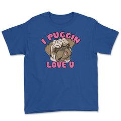 I Puggin love you Funny Humor Pug dog Gifts print Youth Tee - Royal Blue