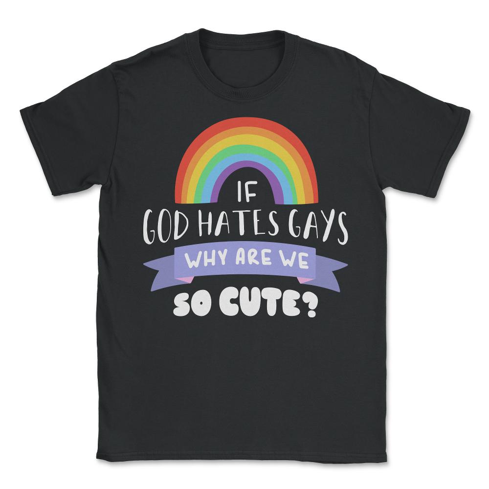 If God Hates Gay Why Are We So Cute? Rainbow Flag graphic - Unisex T-Shirt - Black