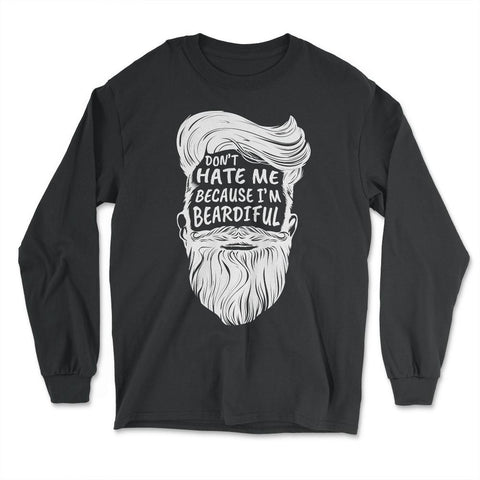 Don’t Hate Me Because I’m Beardiful Funny Beard Lovers Gift graphic - Long Sleeve T-Shirt - Black