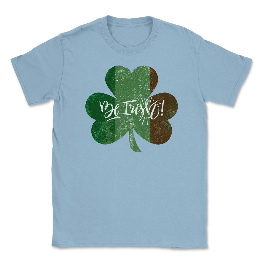 Be Irish! St Patrick Shamrock Ireland Flag Grunge T-Shirt Tee Unisex - Light Blue