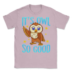 Its Owl Good Funny Humor graphic Unisex T-Shirt - Light Pink