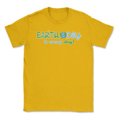 Earth Day is everyday Gift for Earth Day Unisex T-Shirt - Gold