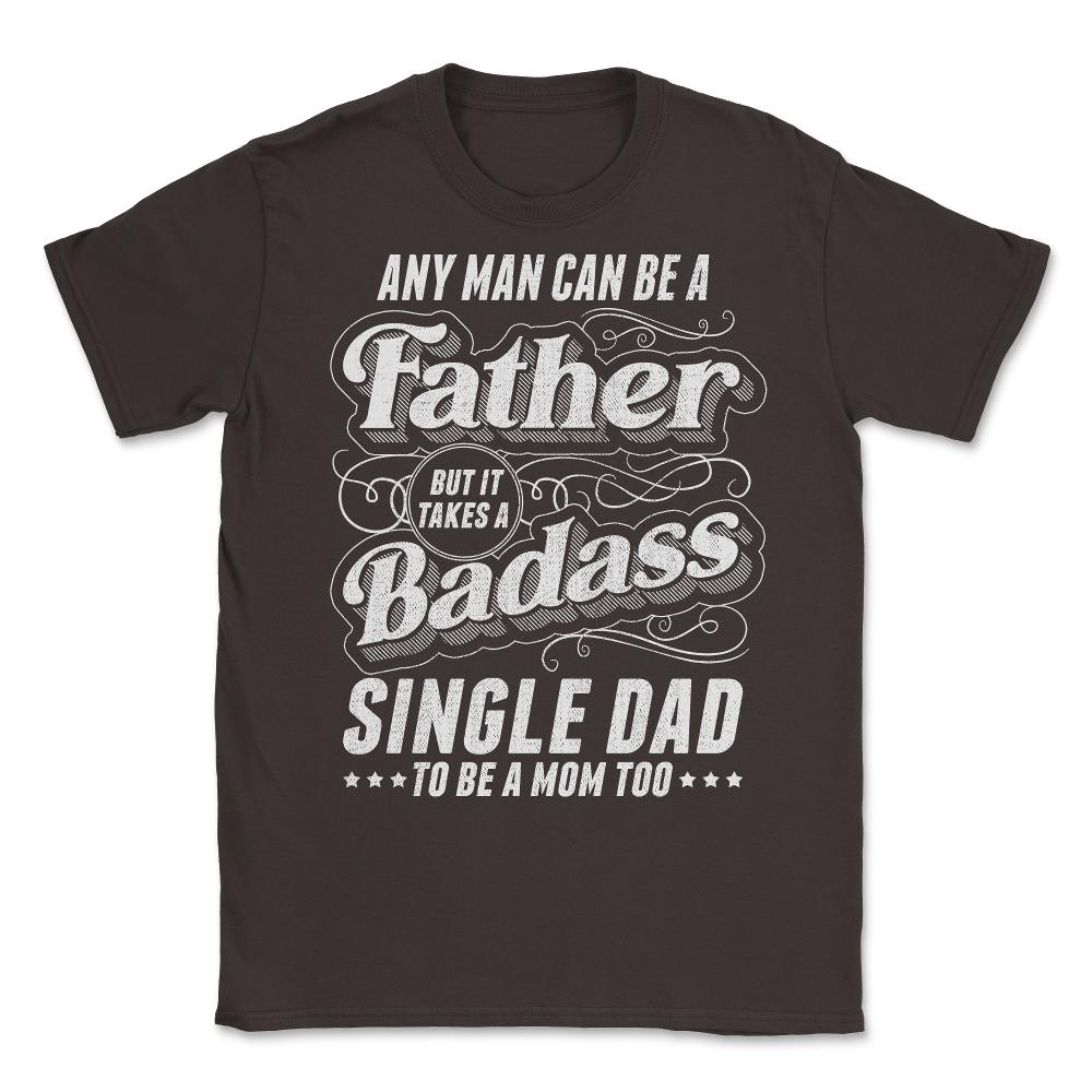 Any Man Can Be Father Takes A Badass Single Dad Be A Mom Too product - Brown